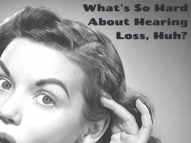 What's So Hard About Hearing, Huh?